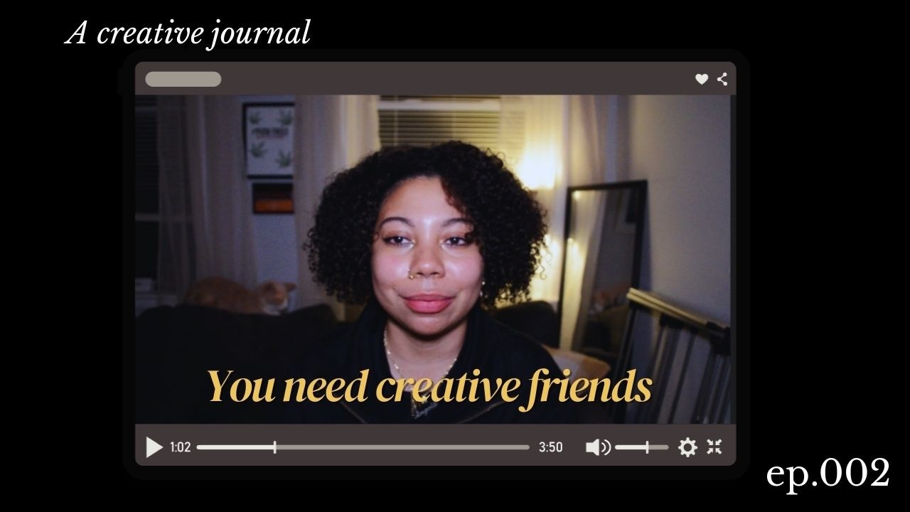 You need creative friends | A Creative Journal ep. 002