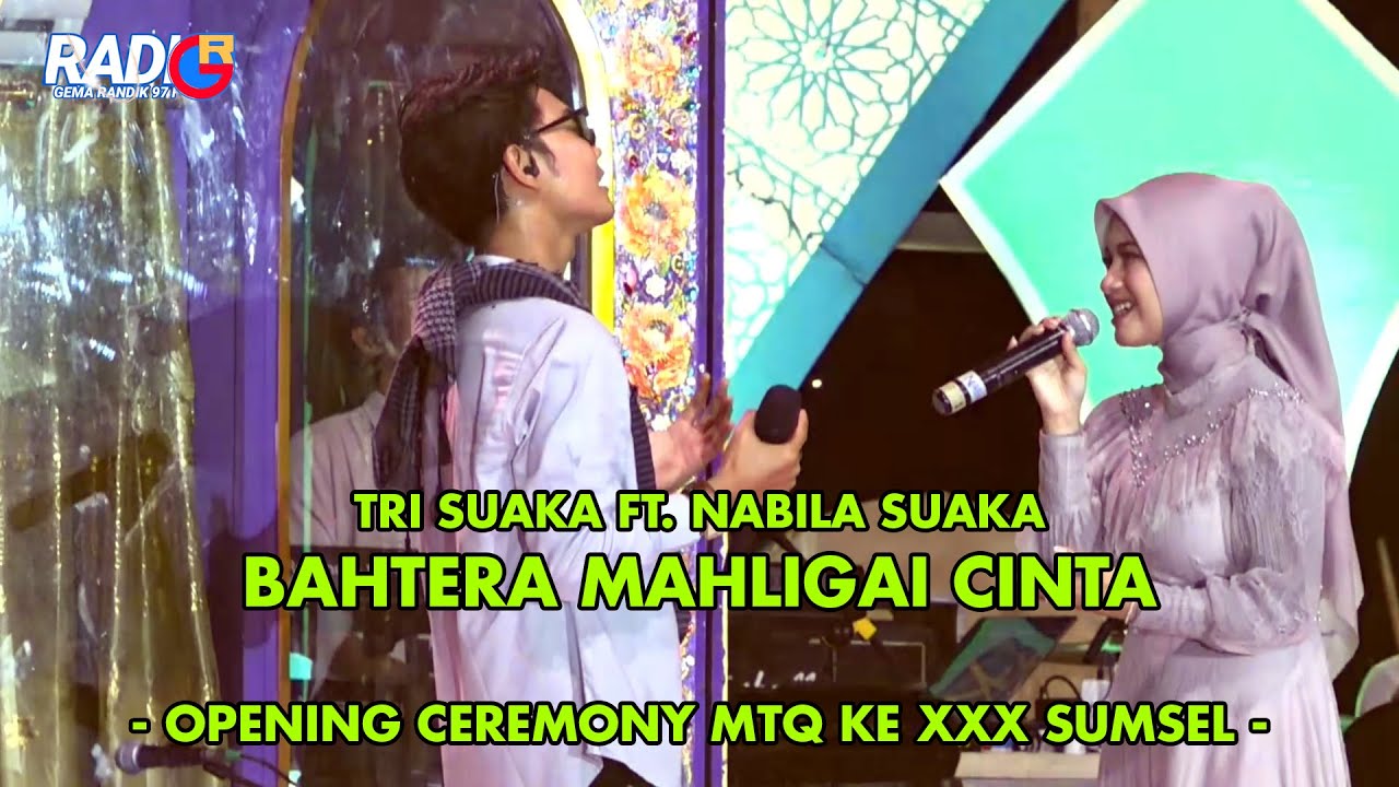 TRI SUAKA FT. NABILA SUAKA - BAHTERA MAHLIGAI CINTA  || OPENING CEREMONY MTQ KE XXX SUMSEL