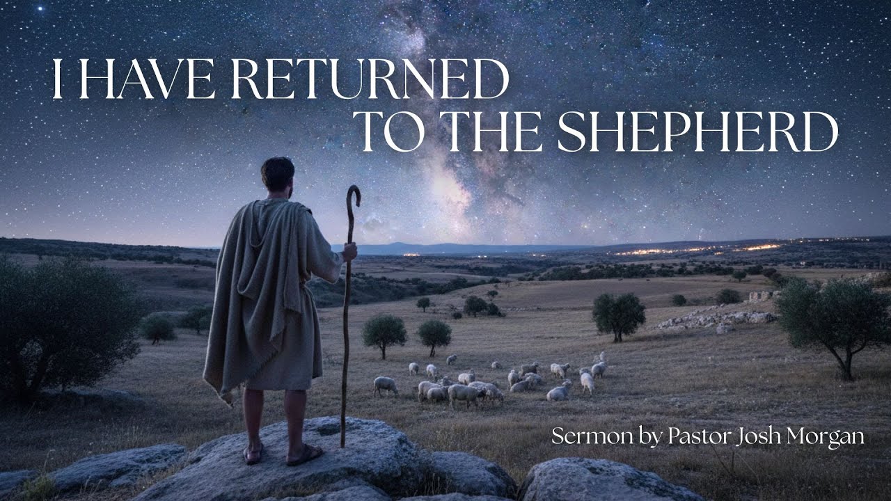I Have Returned to the Shepherd | Ps. Josh Morgan
