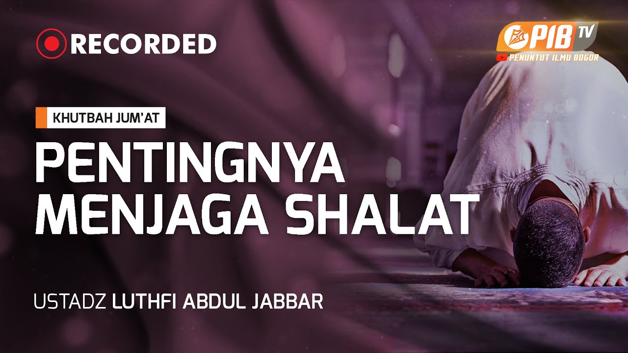 PIB TV | Khutbah Jum'at | Pentingnya Menjaga Shalat - Ustadz Luthfi Abdul Jabbar