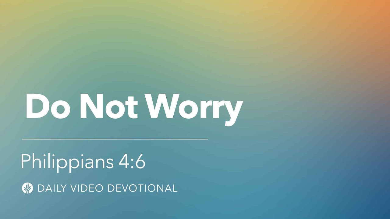 Do Not Worry | Philippians 4:6 | Our Daily Bread Video Devotional