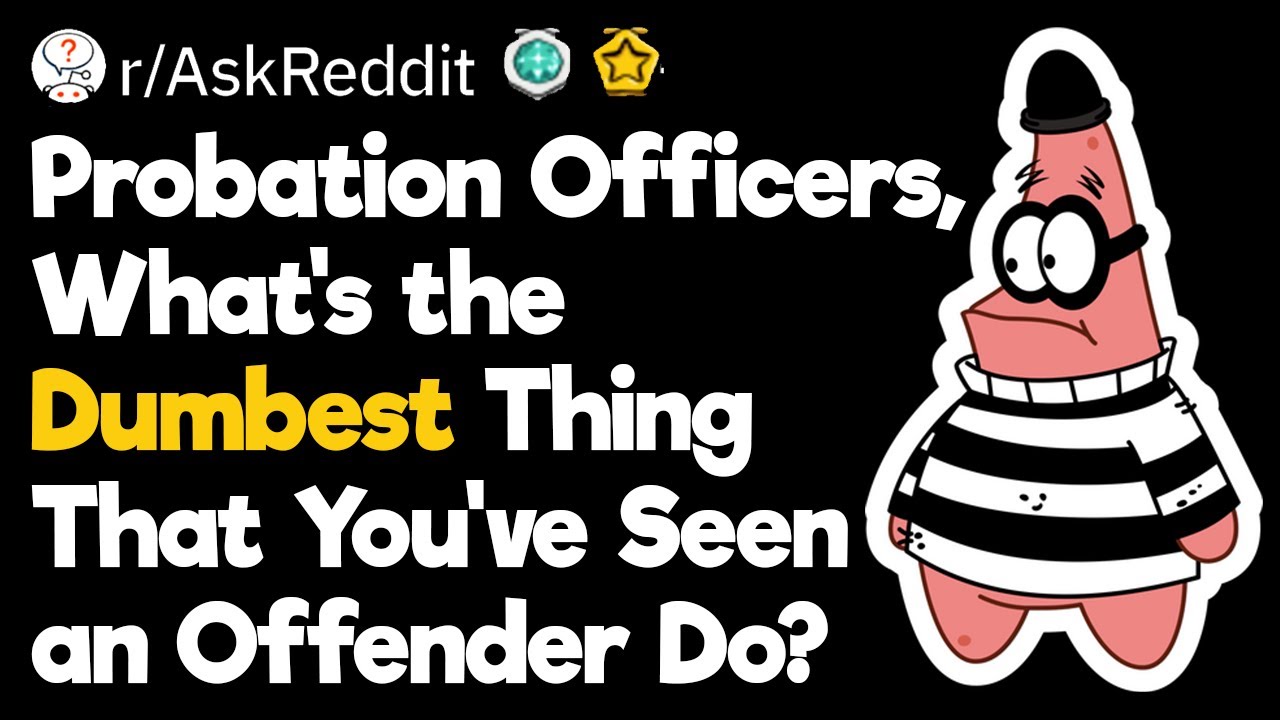 Probation Officers, What's the Dumbest Thing That You’ve Seen an Offender Do?