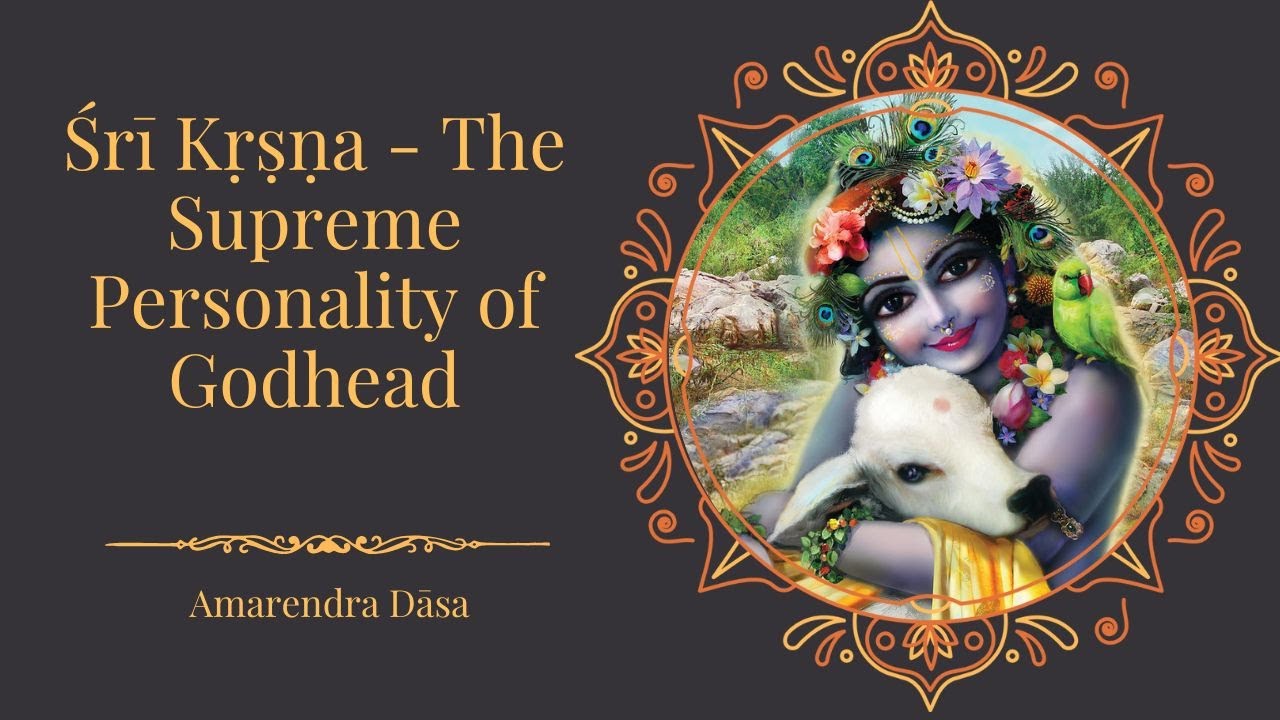 Śrī Kṛṣṇa - The Supreme Personality of Godhead | Bhakti Sanga | Amarendra Dāsa
