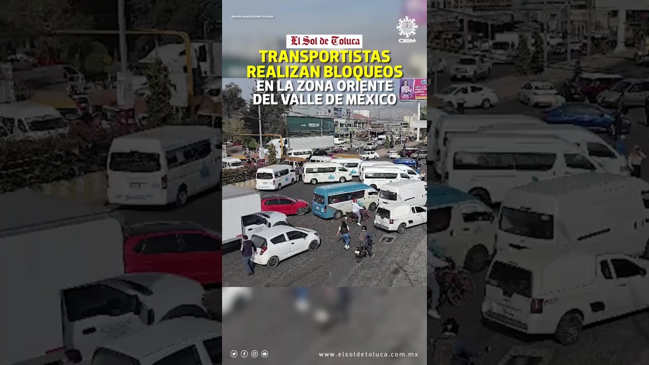TRANSPORTISTAS REALIZAN BLOQUEOS EN LA ZONA ORIENTE DEL VALLE DE M&Eacute;XICO #edomex #noticias #toluca