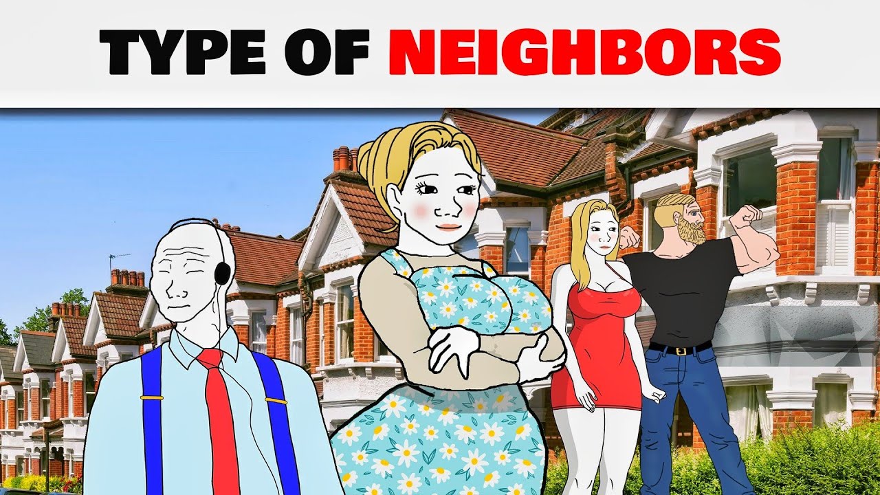 Type Of Neighbors Be Like... 
