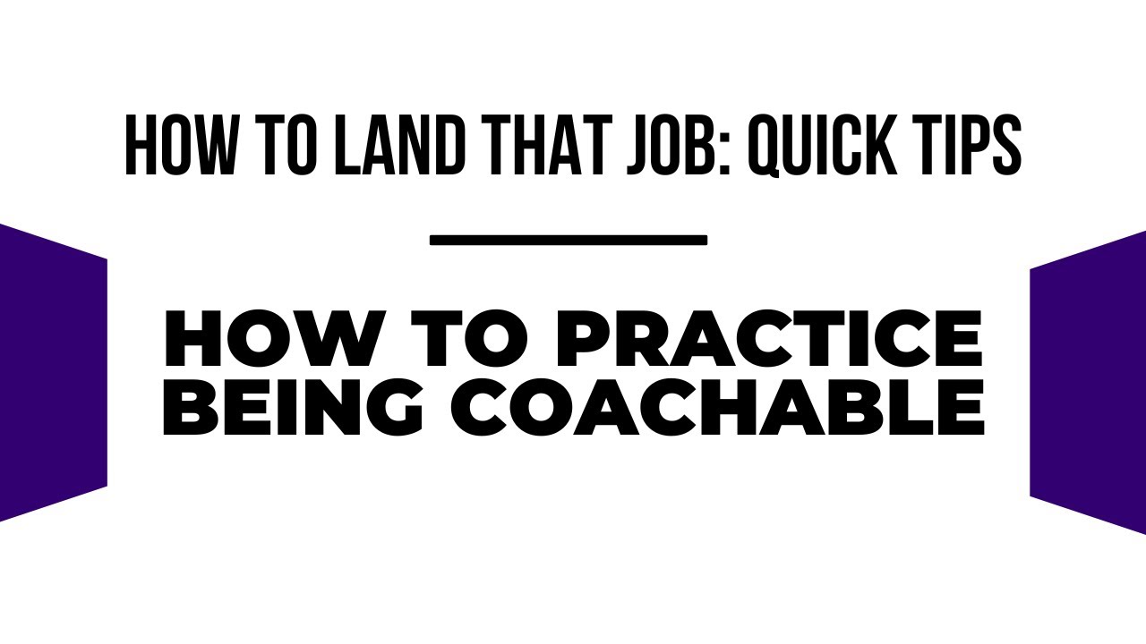 How to Land That Job: Quick Tips | How to Practice Being Coachable