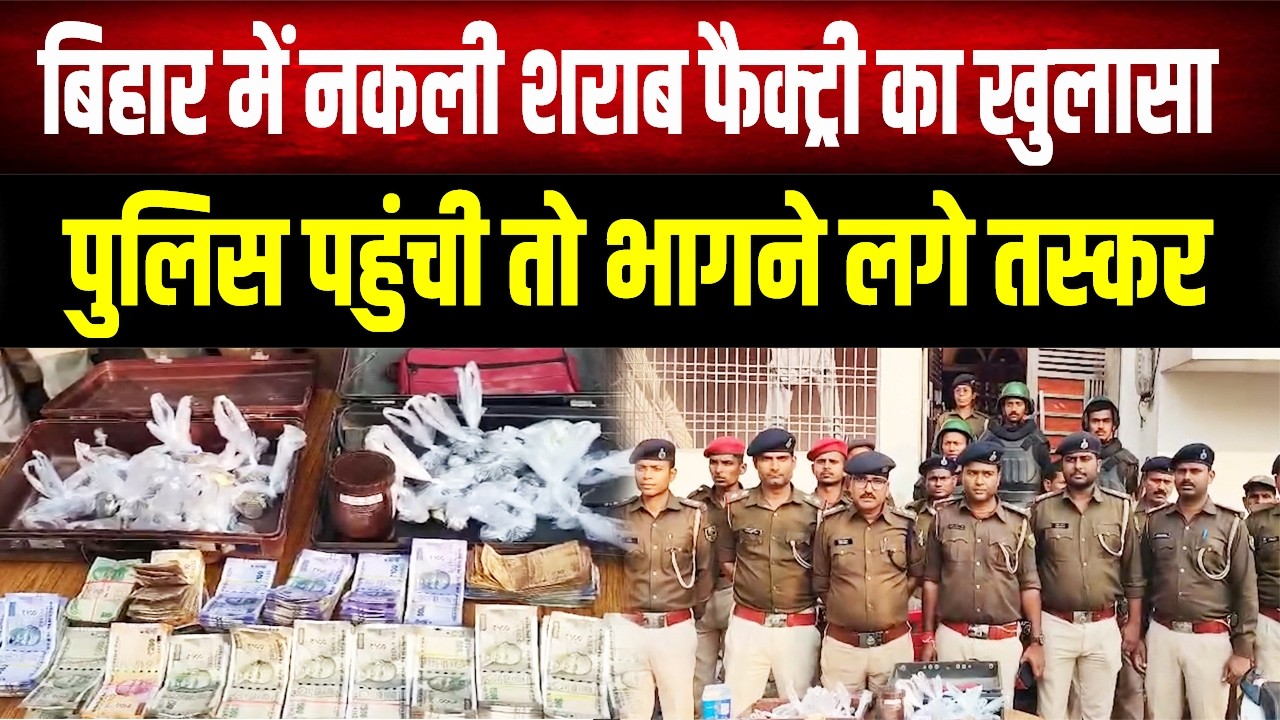 Motihari : Bihar में नकली शराब बनाने वाले सिंडिकेट का पर्दाफाश, मौके से भारी मात्रा में माल बरामद
