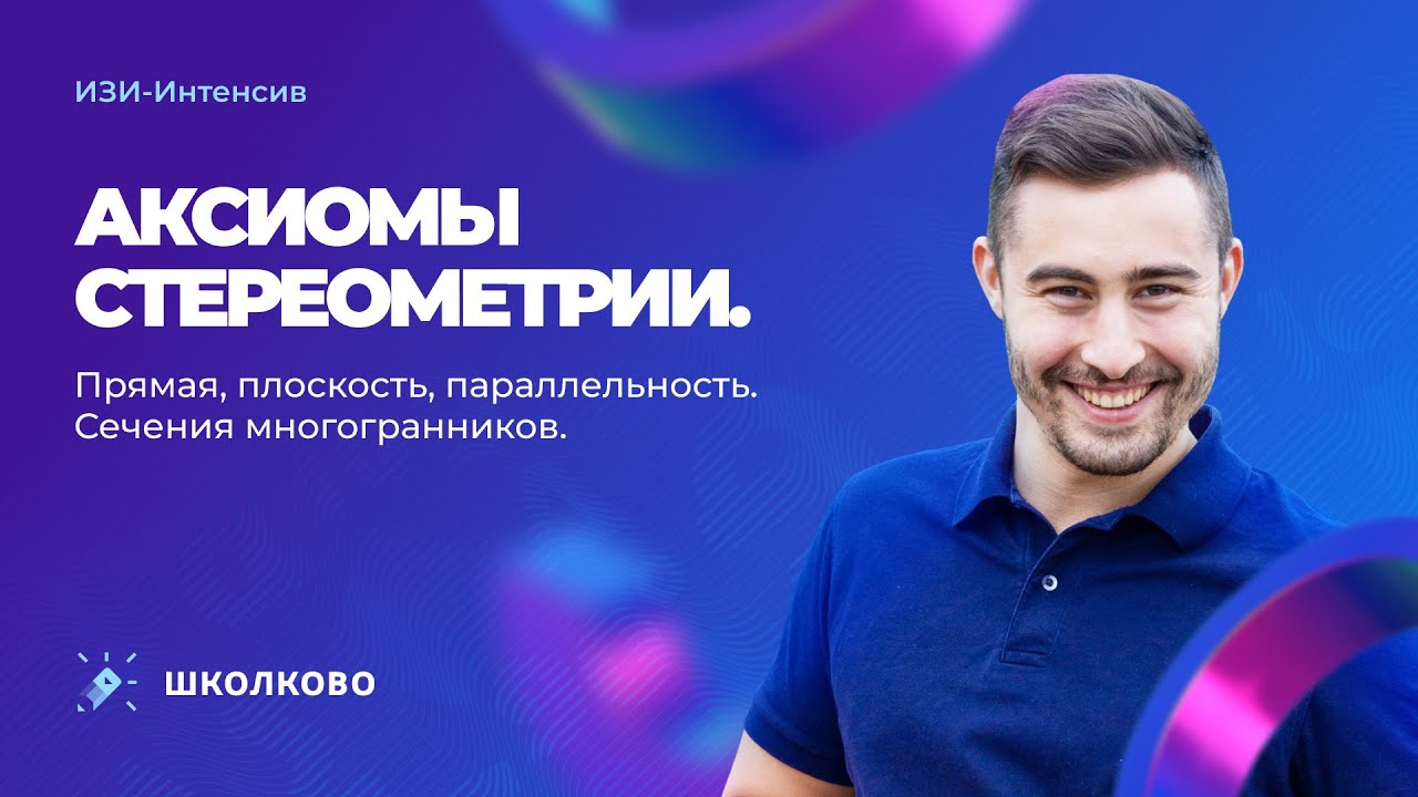 Стартовый вебинар | Аксиомы стереометрии. Прямая, плоскость, параллельность. Сечения многогранников