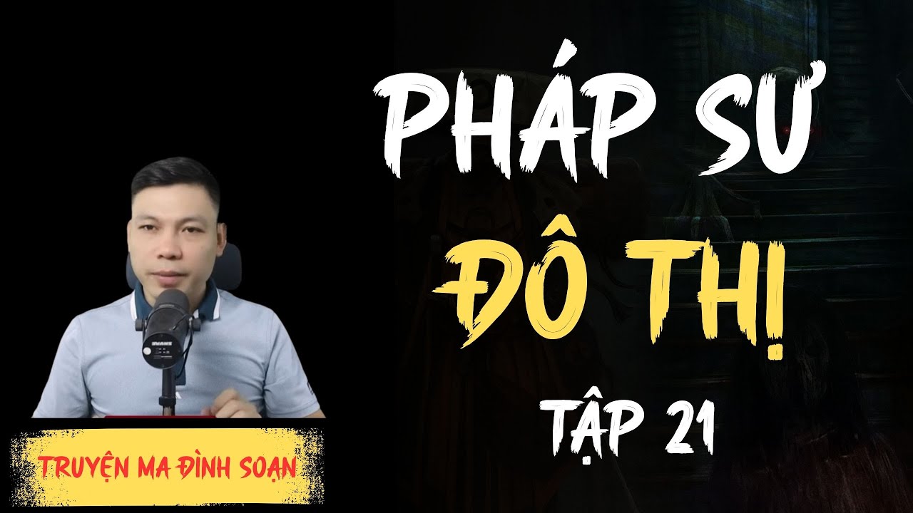 TRUYỆN MA KINH DỊ : PHÁP SƯ ĐÔ THỊ TẬP 21 | CHUYỆN MA ĐÌNH SOẠN MỚI NHẤT