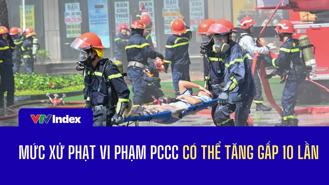 Mức xử phạt vi phạm PCCC có thể tăng gấp 10 lần | VTVIndex