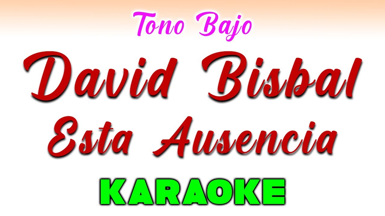 David Bisbal - Esta Ausencia - KARAOKE TONO BAJO