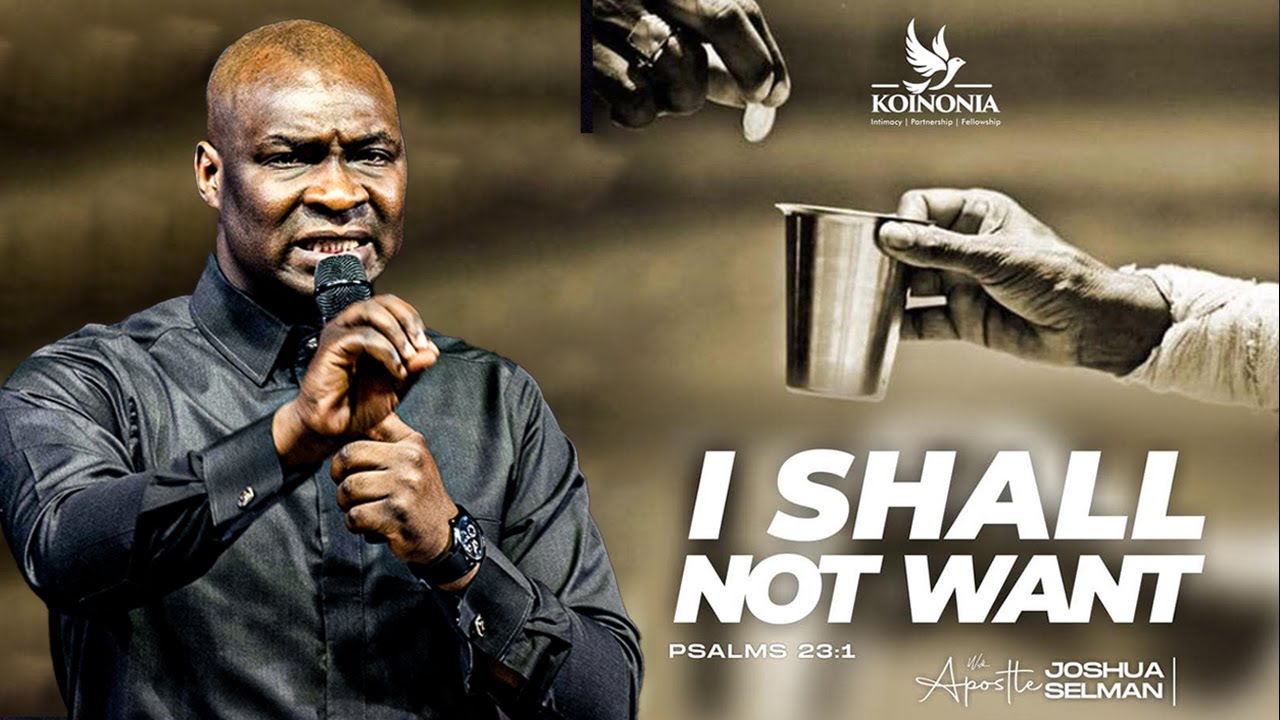 I SHALL NOT WANT WITH APOSTLE JOSHUA SELMAN