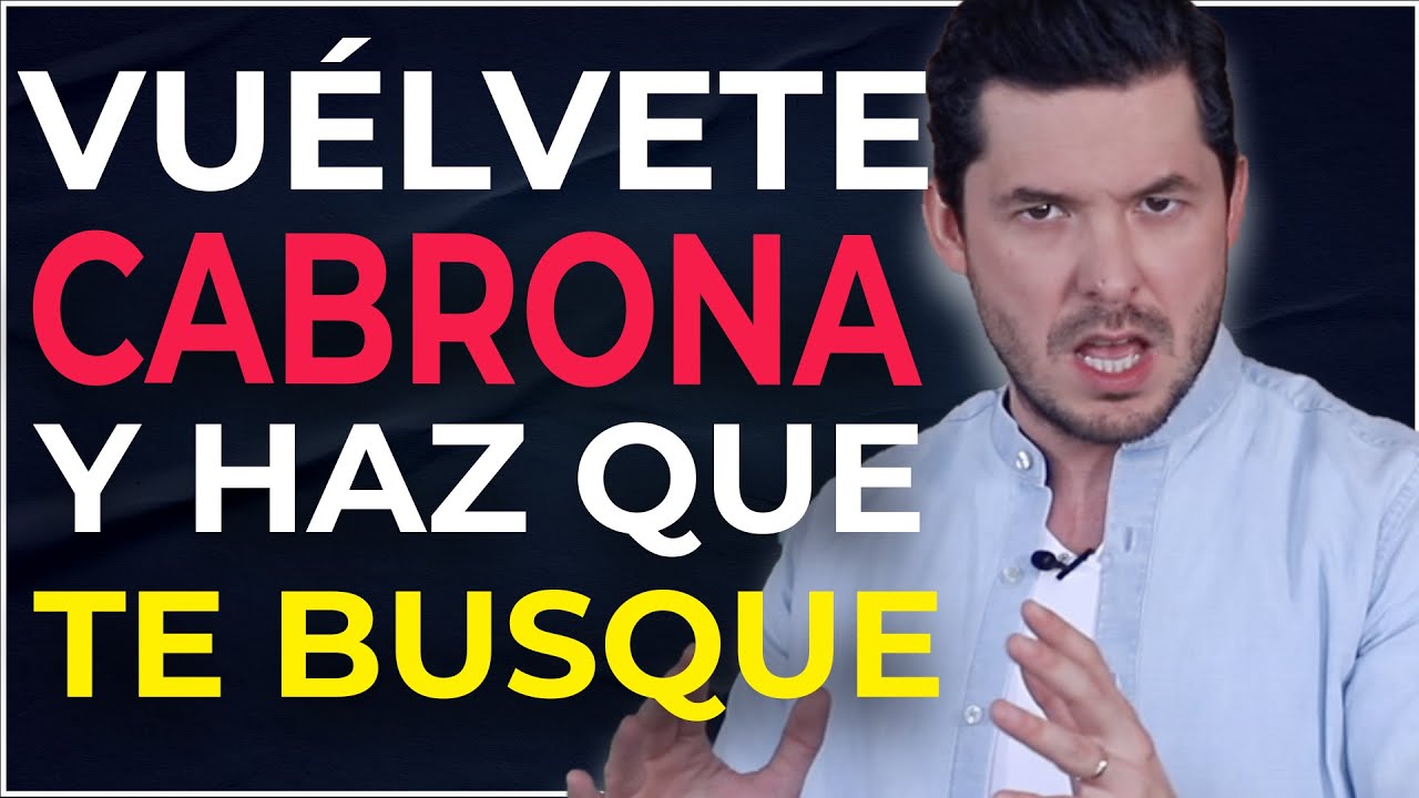 CONVÍERTETE EN UNA CABRONA Y QUE TE BUSQUE | 5 MANERAS - JORGE LOZANO H.