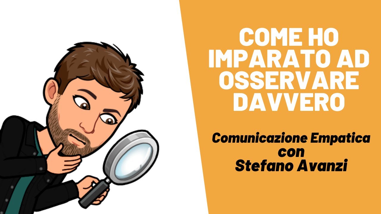 Come ho imparato ad osservare davvero - Comunicazione Empatica con Stefano Avanzi - Video 02