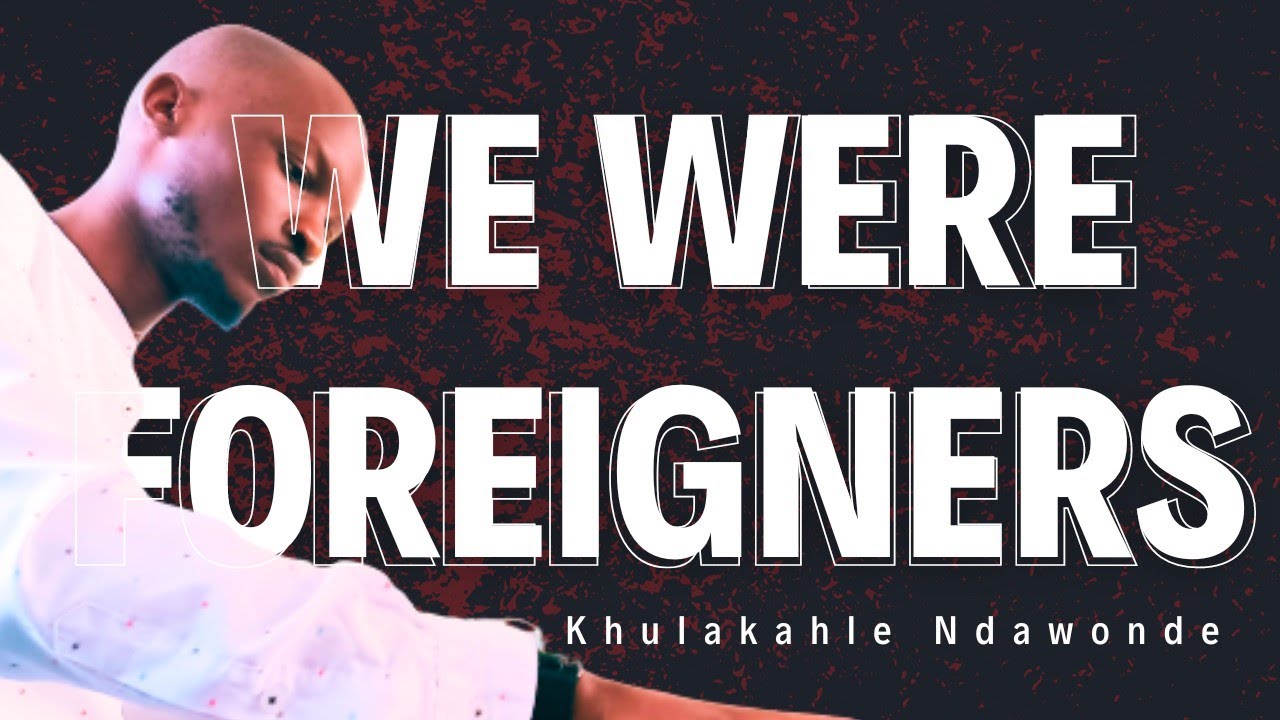 WE WERE FOREIGNERS - Khulakahle Ndawonde