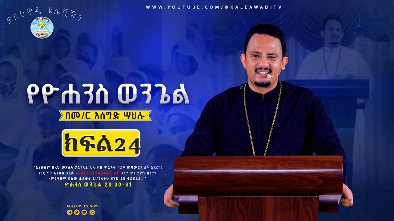 የዮሐንስ ወንጌል ተከታታይ ትምህርት በአዲስ አበባ አጥቢያ|| ክፍል 24||መምህር አሰግድ ሣህሉ ||Yeyohaneses wongel||Kale Awadi ቃለ ዐዋዲ