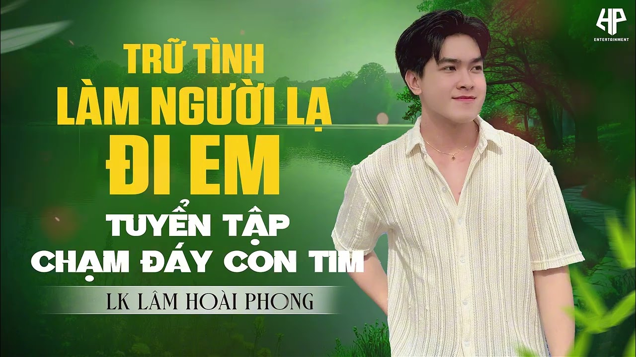 Làm Người Lạ Đi Em - Ca Khúc Đau Nhói Con Tim - Lâm Hoài Phong Bolero