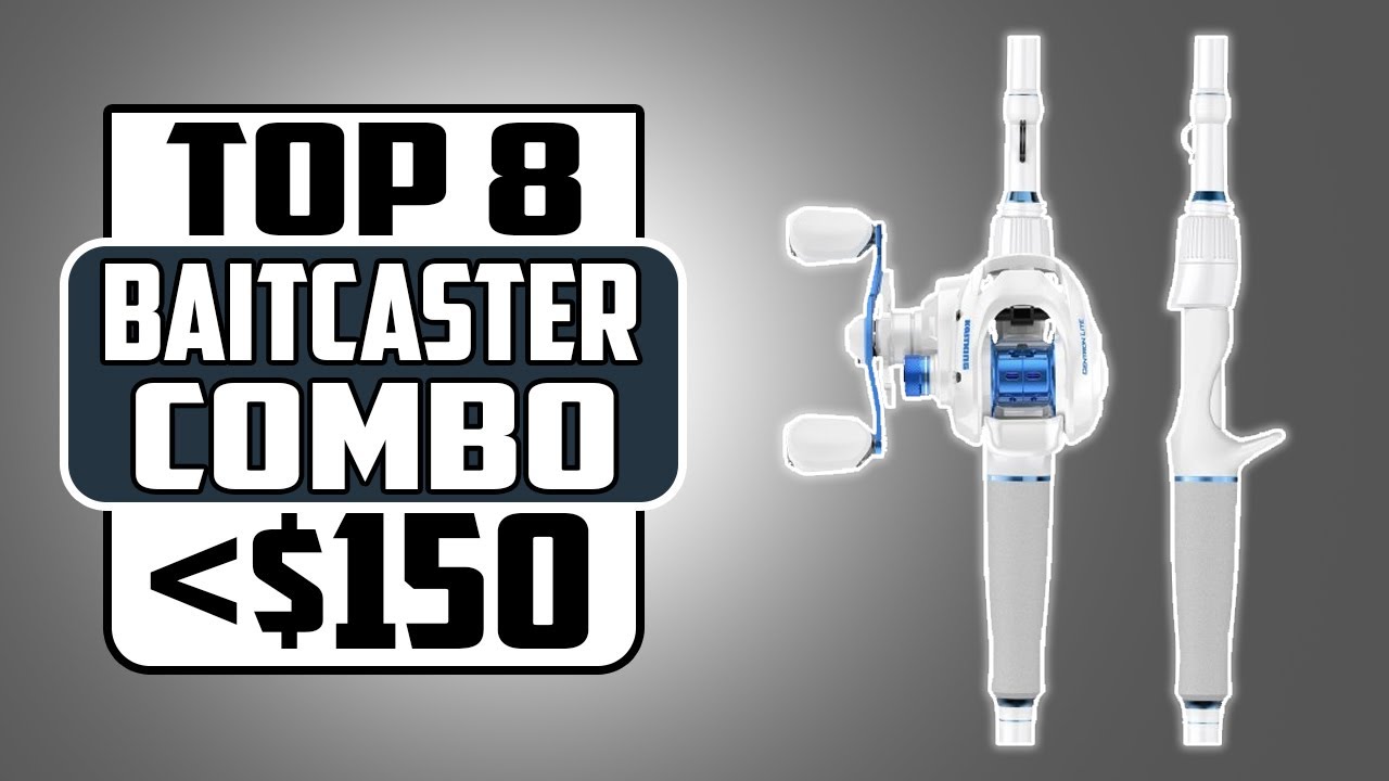 Affordable Excellence Top 8 Best Baitcaster Combo Under $150 for 2025