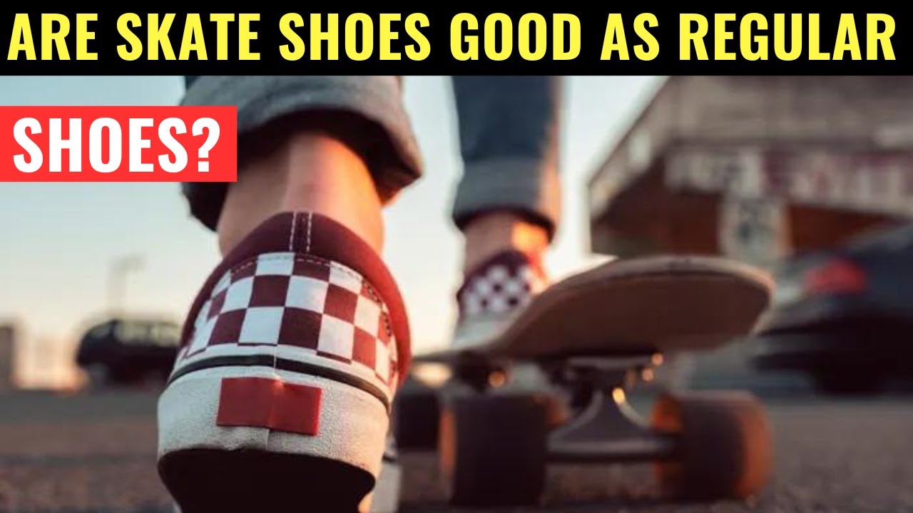 Are Skate Shoes Good As Regular Shoes What You Need To Know!