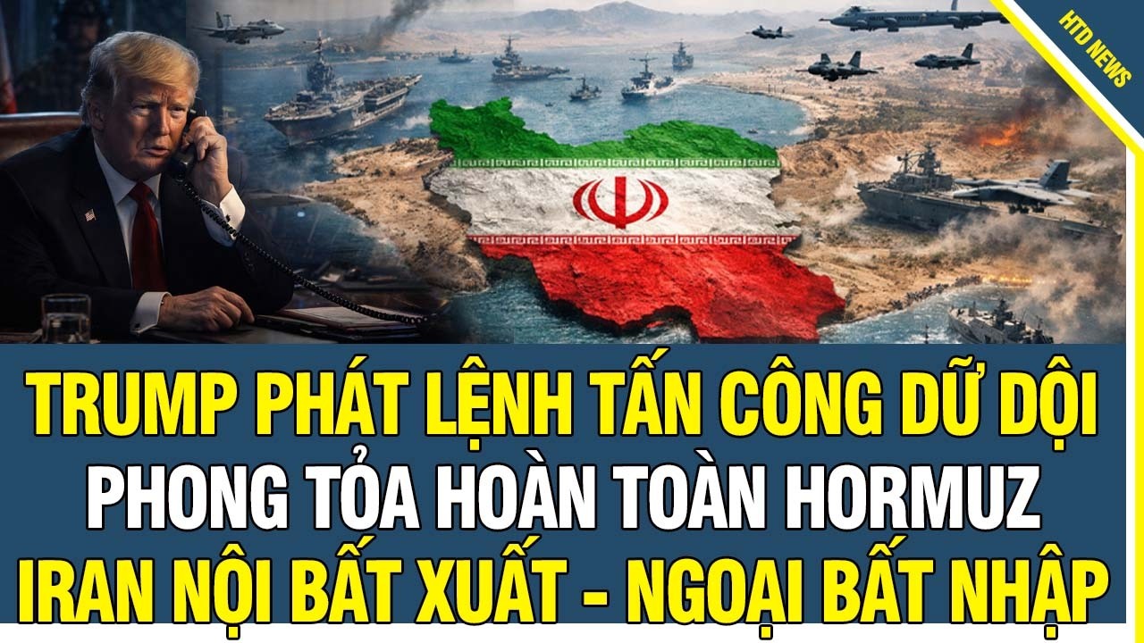 N&Oacute;NG: Trump ph&aacute;t lệnh TẤN C&Ocirc;NG DỮ DỘI, Phong tỏa eo biển Hormuz, Iran nội bất xuất, ngoại bất nhập.