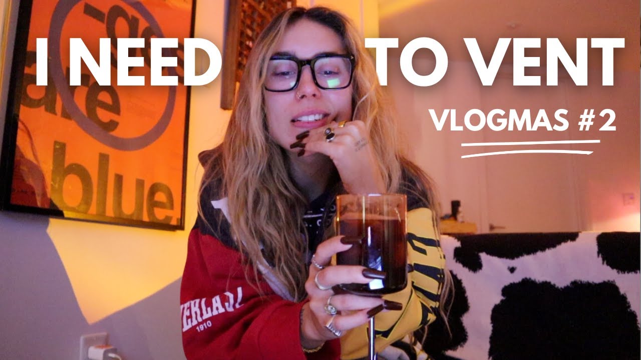 I need to vent | Vlogmas #2