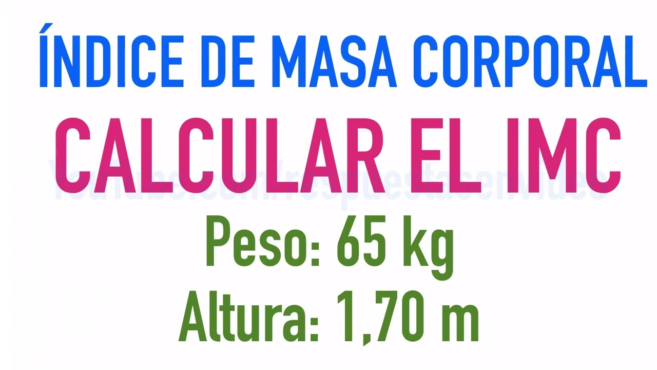 CALCULAR el IMC o Índice de Masa Corporal: Altura: 1,70 Peso: 65 kg