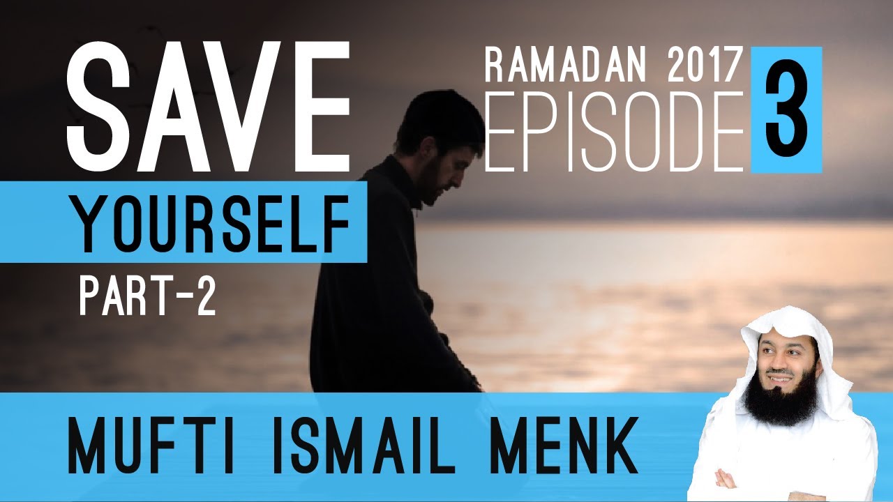 Ramadan 2017 - Save Yourself Part 2 - Episode 3 - Mufti Menk