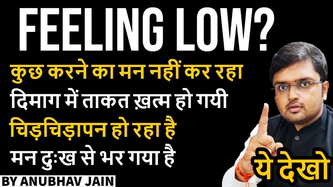 FEELING LOW? कुछ करने का मन नहीं कर रहा | दिमाग में ताकत ख़त्म हो गयी | मन दुःख से भर गया है |ये देखो