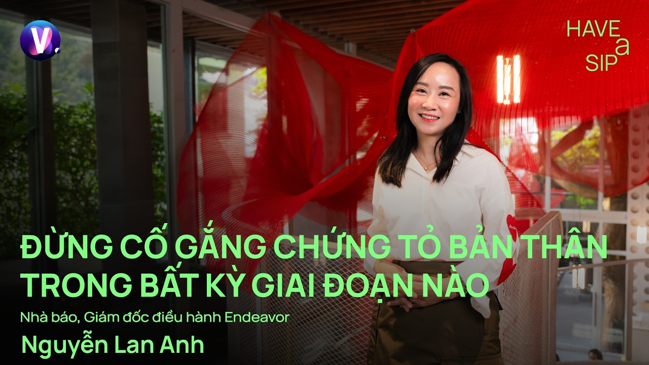 Đừng cố gắng chứng tỏ bản thân trong bất kỳ giai đoạn nào - Nhà báo Nguyễn Lan Anh | #HaveASip 248