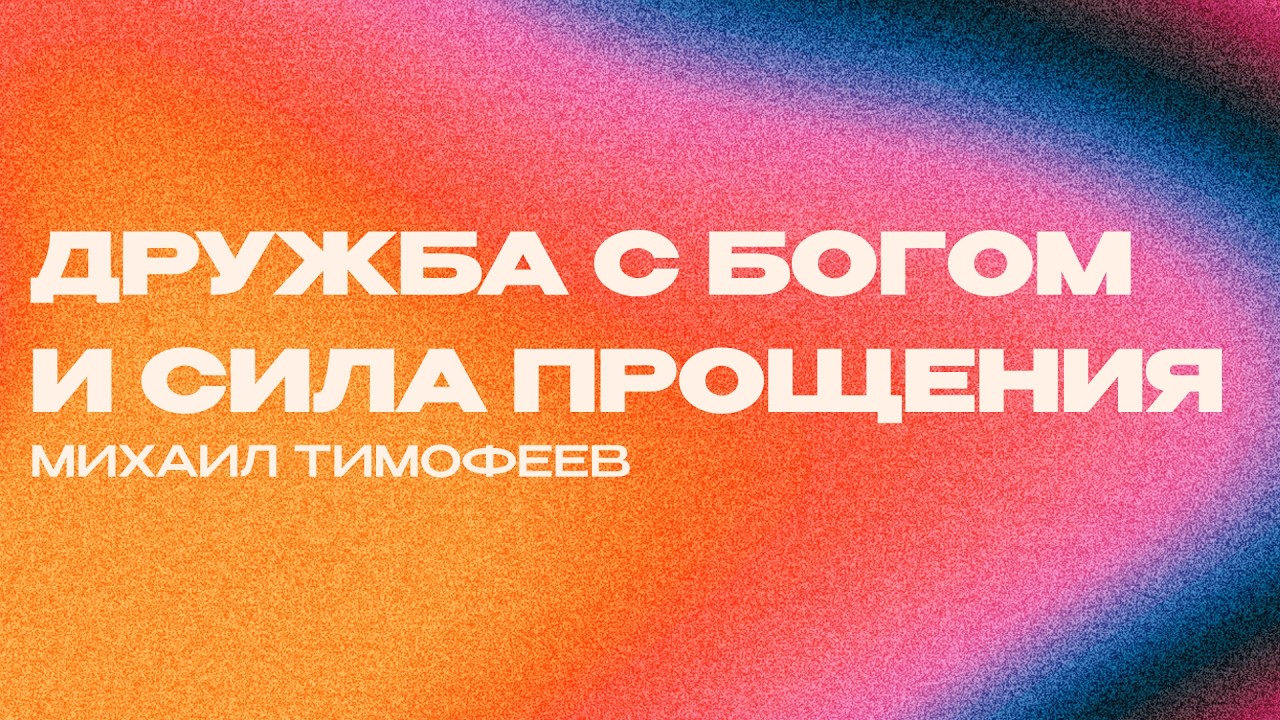 Дружба с Богом и сила прощения | Михаил Тимофеев