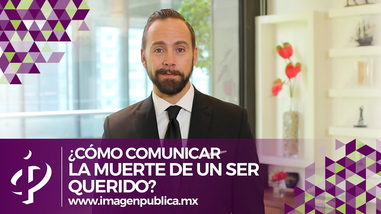 ¿Cómo comunicar la muerte de un ser querido? - Alvaro Gordoa - Colegio de Imagen Pública