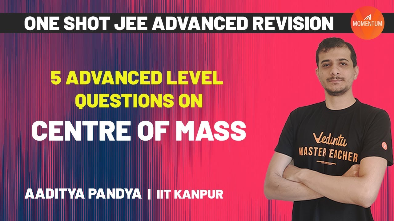5 Advanced Level Questions on Centre of Mass 🔥 | One Shot JEE Advanced 2020 Revision | JEE Physics