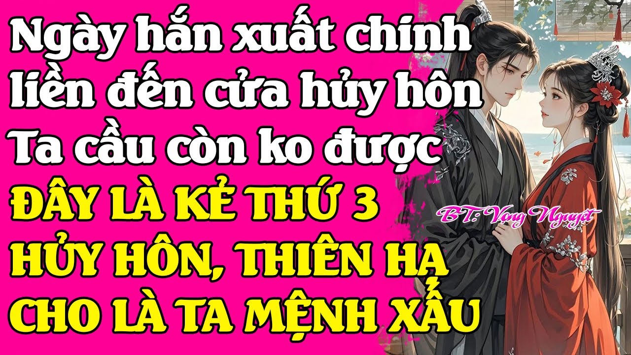 Vì để ko phải cưới ta, hắn liền xin xuất chinh, Ngày hắn đi, liền đến cửa hủy hôn.TA CẦU CÒN KO ĐƯỢC