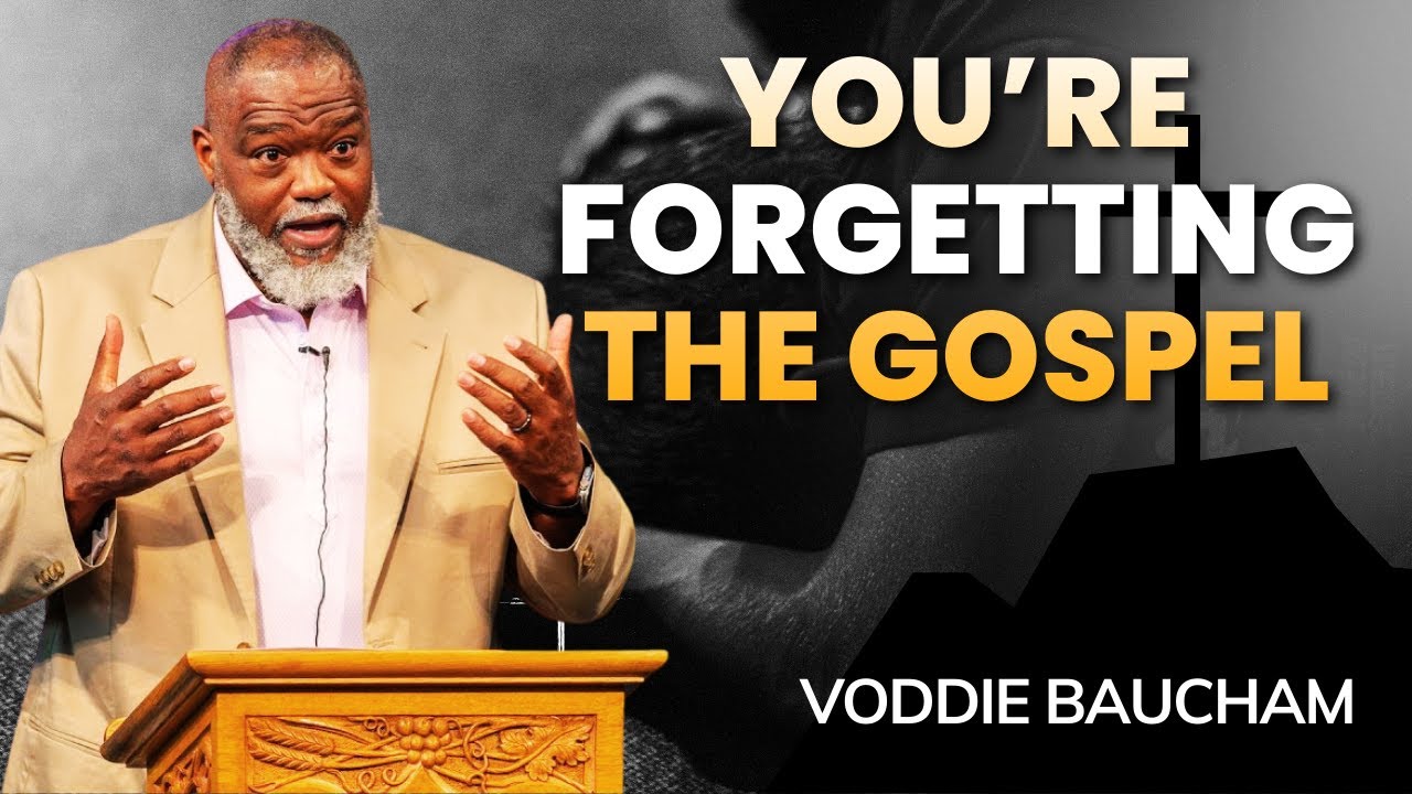 Voddie Baucham Sermons - You’re Forgetting the Gospel