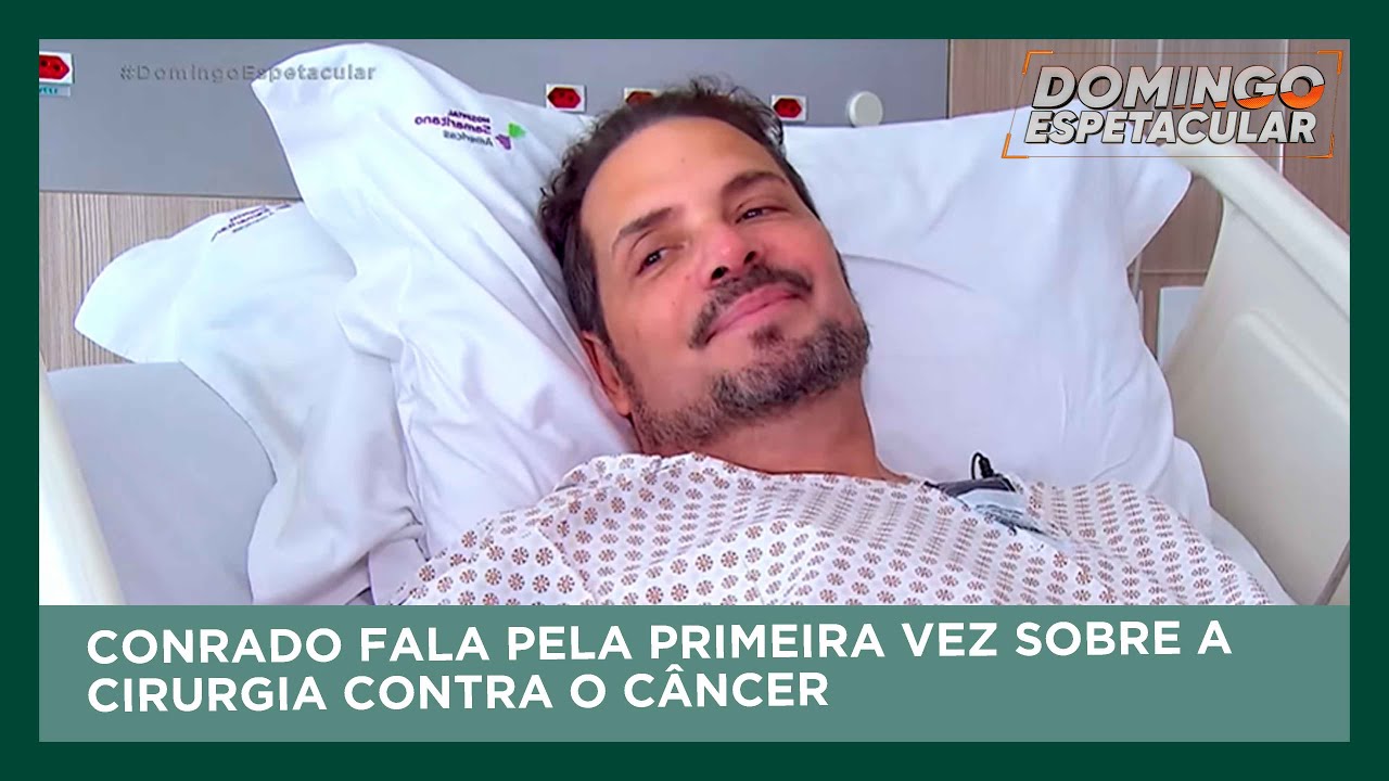Conrado fala pela primeira vez sobre a cirurgia contra o câncer | Domingo Espetacular