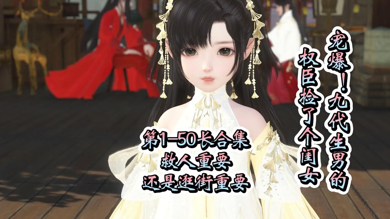 寵爆！九代生男的權臣撿了個閨女，第1-50合集，救人重要還是逛街重要 #逆水寒 #大宋映画 #古风