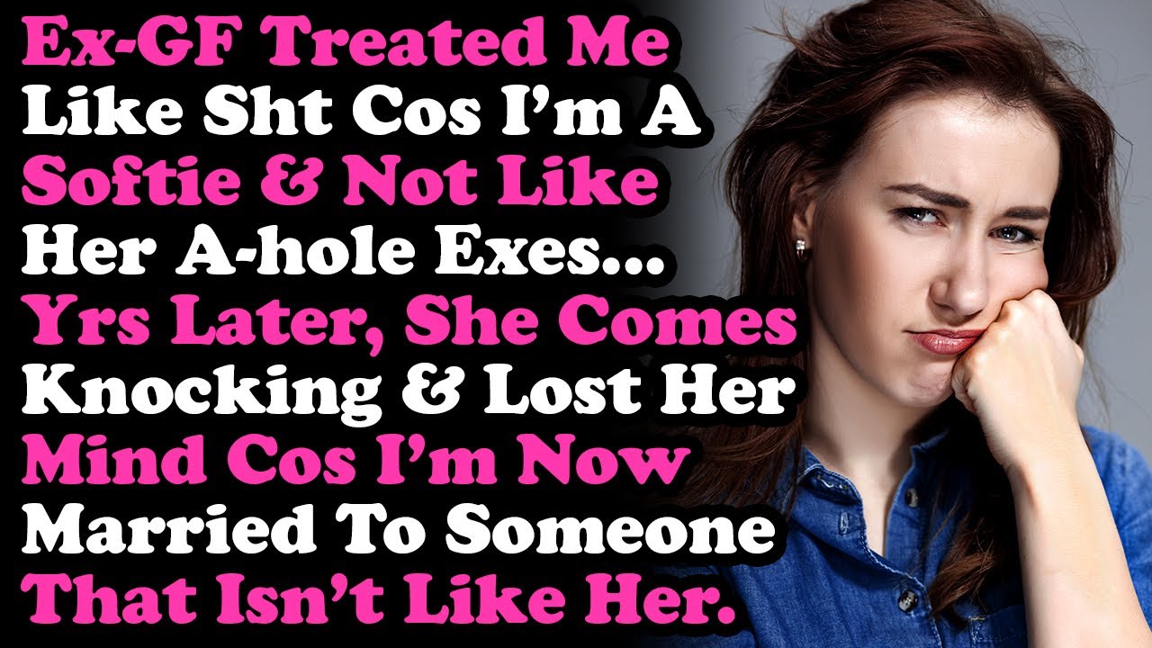 Ex-GF Treated Me Like Crap Cos I'm A Softie Not Like Her A-hole Exes, Then Lost Her Mind I Married~