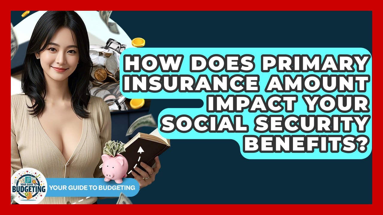 How Does Primary Insurance Amount Impact Your Social Security Benefits? - Your Guide to Budgeting