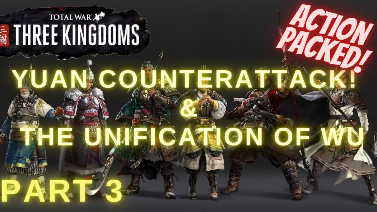 THE YUAN COUNTERATTACK! & THE UNIFICATION OF WU! Liu Bei - Part 3 - Total War Three Kingdoms