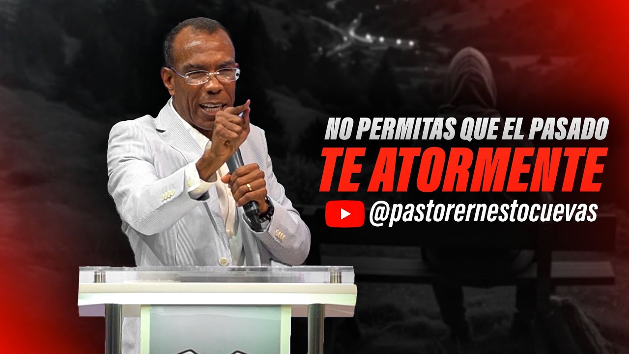 NO PERMITAS QUE EL PASADO TE ATORMENTE | PASTOR ERNESTO CUEVAS