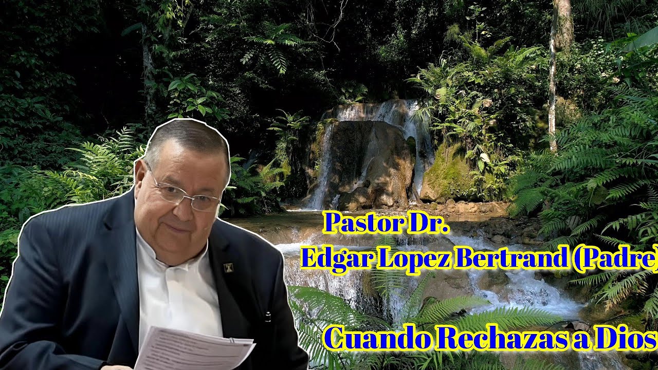 Cuando Rechazas a Dios - Pastor Dr. Edgar Lopez Bertrand (Toby) C.B Salmos 81:11