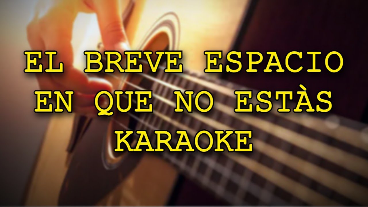EL BREVE ESPACIO EN QUE NO ESTÀS(KARAOKE ACÙSTICO)LYRICS-PABLO MILANÈS