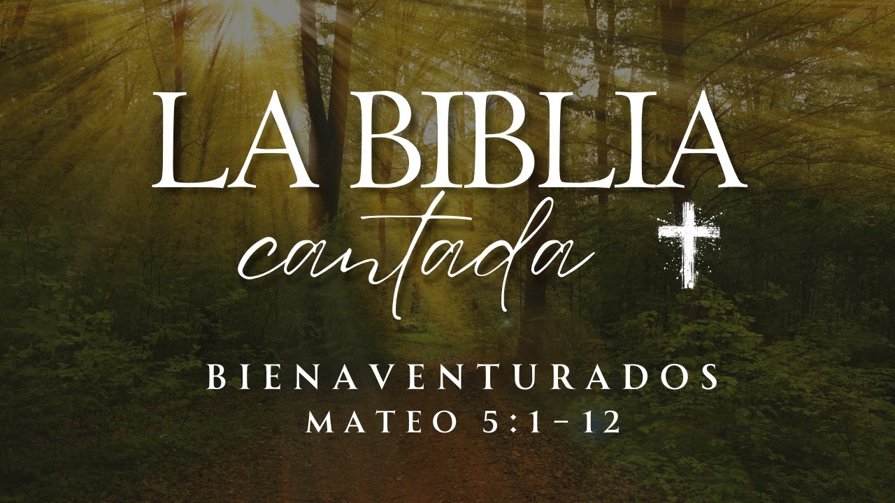 LA BIBLIA CANTADA: “Bienaventurados” (Mateo 5) Video con LETRA del Sermón del Monte de Jesús