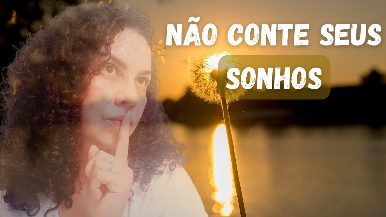 Por que Você não Deve Contar seus Sonhos para Ninguém 💛