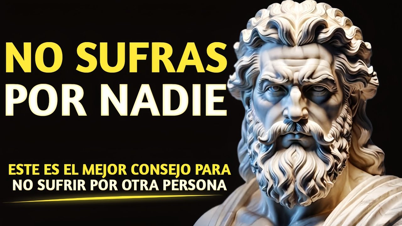 ✨ NO SUFRAS por NADIE: este es el MEJOR CONSEJO para no SUFRIR por otra PERSONA | ESTOICISMO