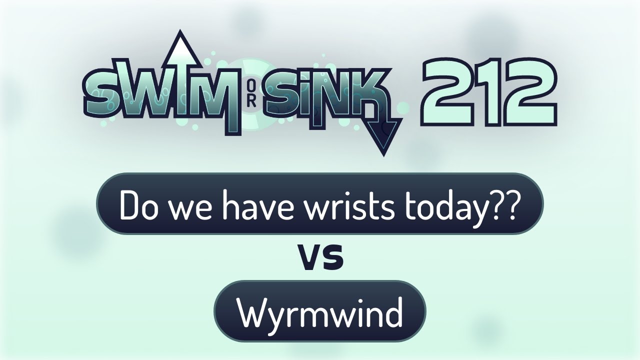 Do we have wrists today?? vs Wyrmwind | Swim or Sink 212