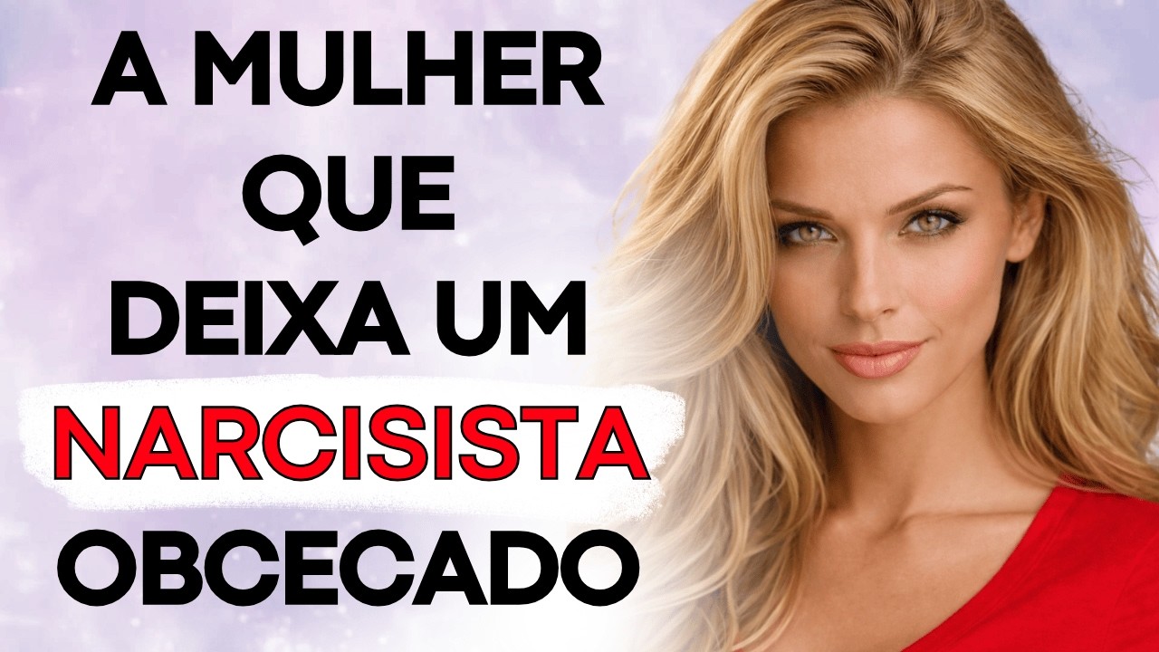 A Mulher Que Deixa um Narcisista Obcecado Para Sempre