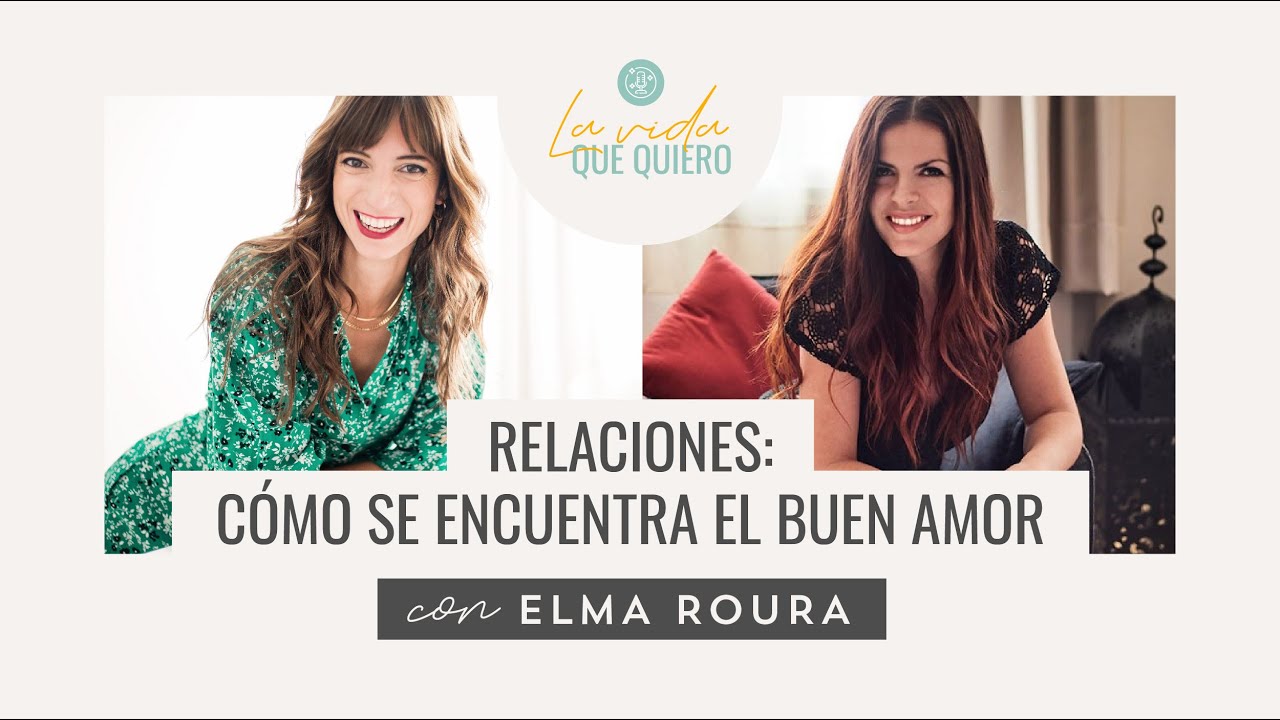 Relaciones: cómo encontrar el buen amor | Entrevista a Elma Roura | Podcast 