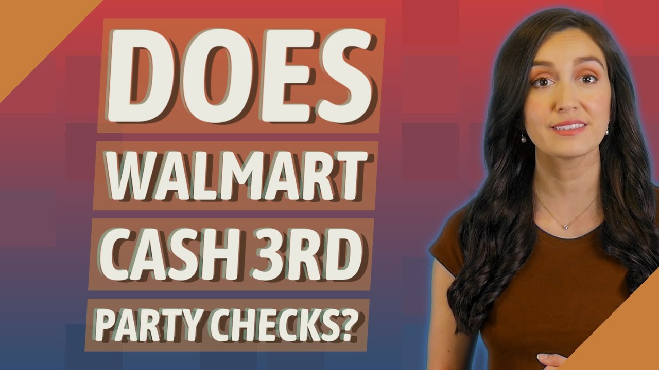 Does Walmart cash 3rd party checks?