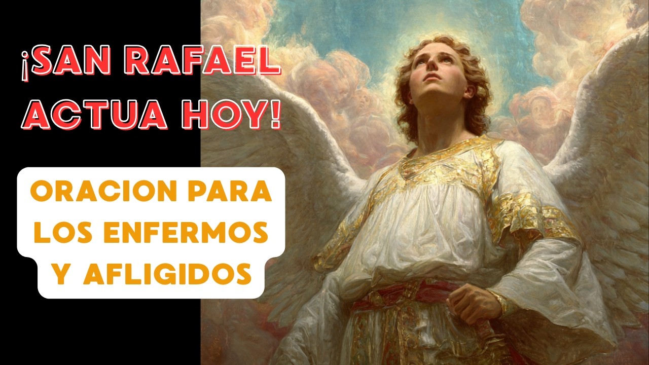SAN RAFAEL ACTUA HOY: ORACION PARA LOS ENFERMOS Y AFLIGIDOS